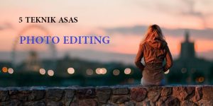 5 TEKNIK ASAS PHOTO EDITING